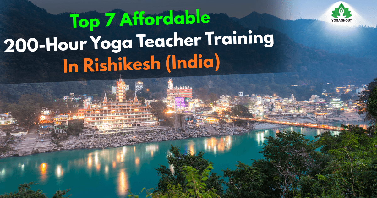 Top 7 Affordable 200-Hour Yoga Teacher Training In Rishikesh (India)